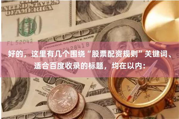 好的,这里有几个围绕“股票配资规则”关键词、适合百度收录的标题,均在以内: