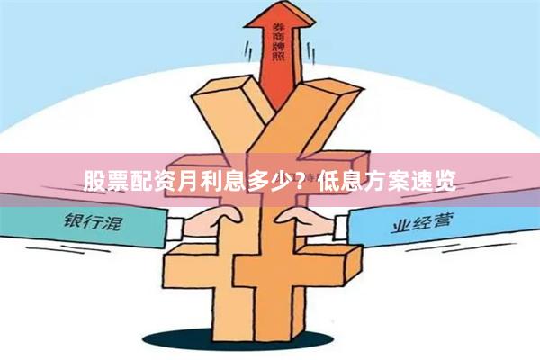 股票配资月利息多少？低息方案速览