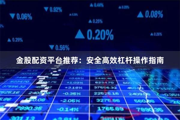 金股配资平台推荐：安全高效杠杆操作指南
