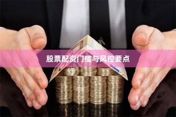 股票配资门槛与风控要点
