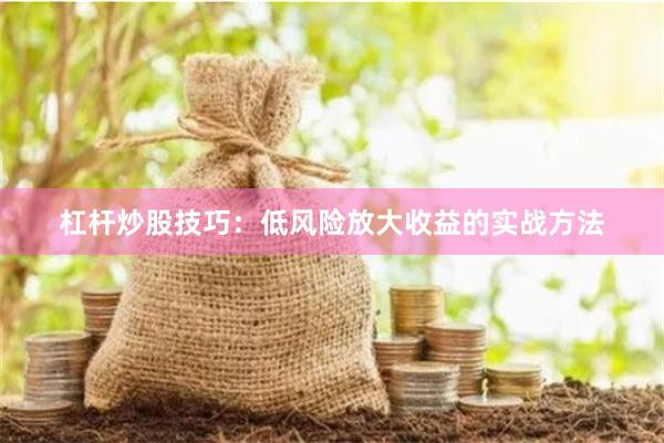 杠杆炒股技巧：低风险放大收益的实战方法