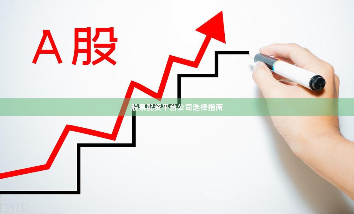 股票配资平台公司选择指南