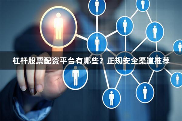 杠杆股票配资平台有哪些？正规安全渠道推荐