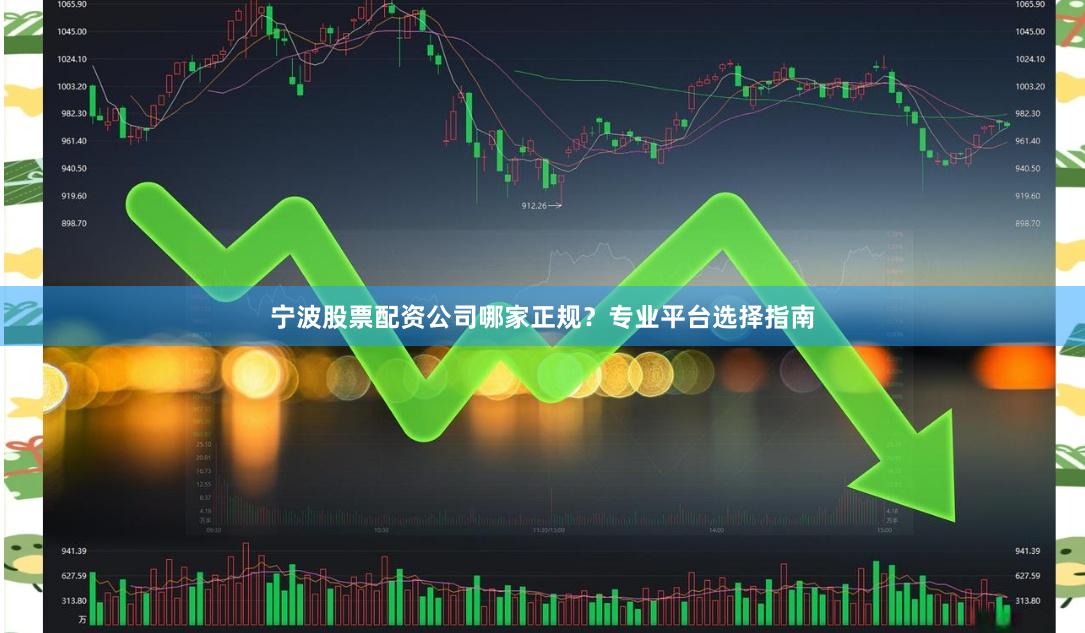 宁波股票配资公司哪家正规？专业平台选择指南