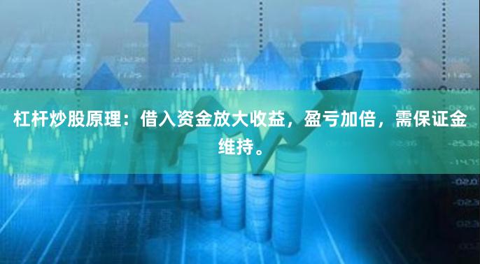 杠杆炒股原理：借入资金放大收益，盈亏加倍，需保证金维持。