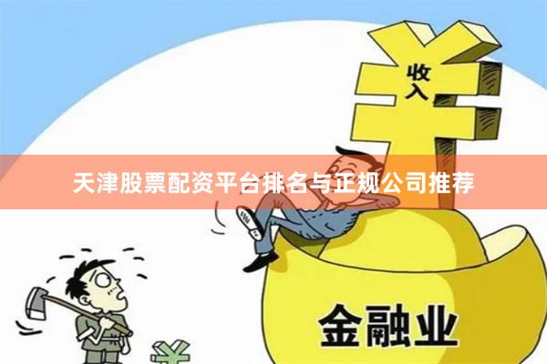天津股票配资平台排名与正规公司推荐